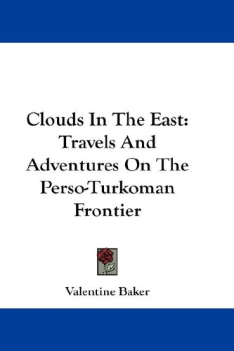 Clouds In The East Travels And Adventures On The Persoturkoman Frontier Valentine Baker