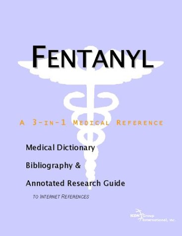 Fentanyl A Medical Dictionary Bibliography And Annotated Research Guide To Internet References Icon Health Publications