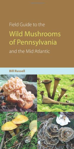 Field Guide To The Wild Mushrooms Of Pennsylvania And The Midatlantic Keystone Book Bill Russell