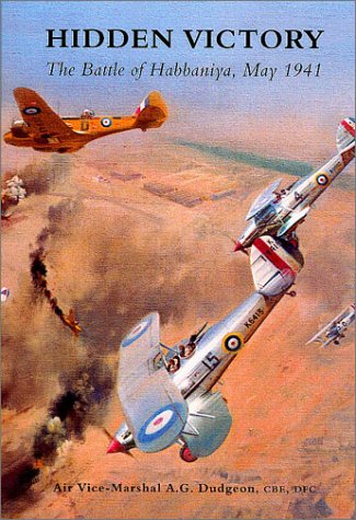 Hidden Victory The Battle Of Habbaniya May 1941 A G Dudgeon