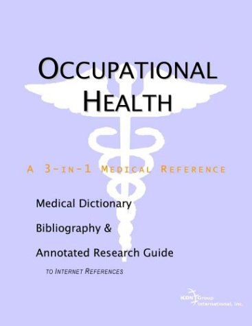 Occupational Health A Medical Dictionary Bibliography And Annotated Research Guide To Internet References Icon Health Publications