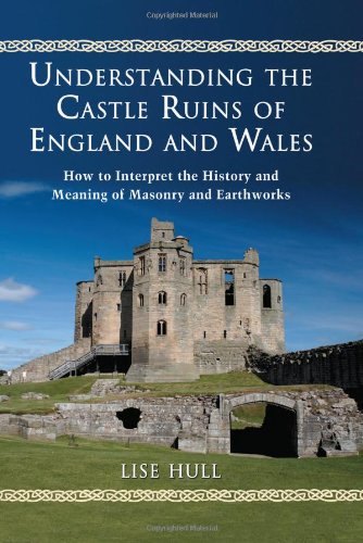 Understanding The Castle Ruins Of England And Wales How To Interpret The History And Meaning Of Masonry And Earthworks Lise Hull