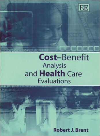Cost Benefit Analysis And Health Care Evaluations Illustrated Edition Robert J Brent