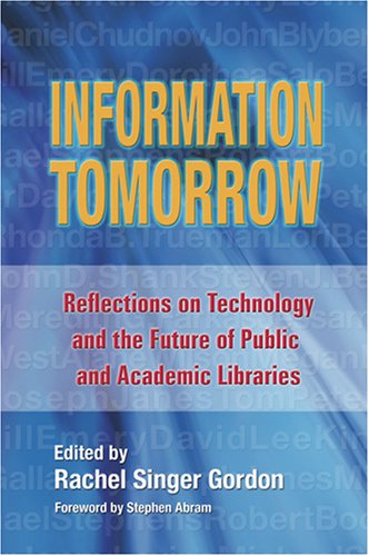 Information Tomorrow Reflections On Technology And The Future Of Public And Academic Libraries Rachel Singer Gordon