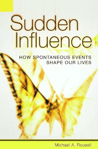 Sudden Influence How Spontaneous Events Shape Our Lives 1st Edition Michael A Rousell