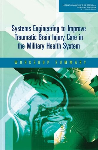 Systems Engineering To Improve Traumatic Brain Injury Care In The Military Health System Workshop Summary Workshop Steering Commitee On Systems Engineering Health Care Tools And Technologies To Maximize The Effectiveness Of Medical Mission Support To Dod