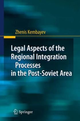 Legal Aspects Of The Regional Integration Processes In The Postsoviet Area 1st Edition Dr Zhenis Kembayev Eds