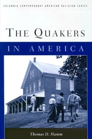 The Quakers In America Columbia Contemporary American Religion Series First Edition Thomas D Hamm