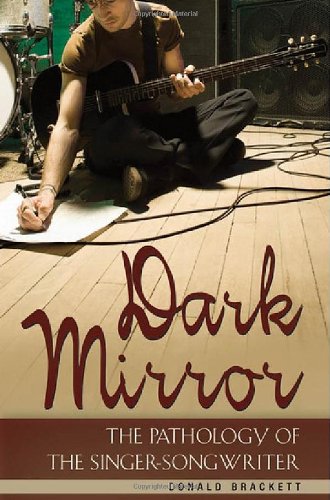 Dark Mirror The Pathology Of The Singersongwriter Donald Brackett
