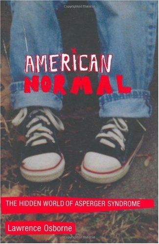 American Normal The Hidden World Of Asperger Syndrome 1st Edition Lawrence Osborne