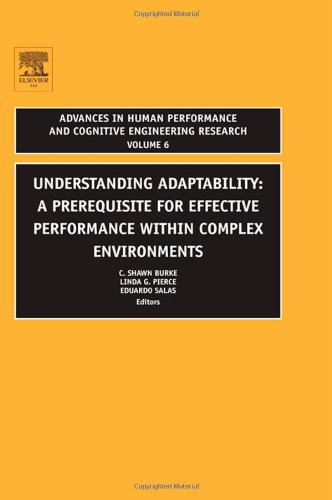 Understanding Adaptability Volume 6 A Prerequisite For Effective Performance Within Complex Environments Advances In Human Performance And Cognitive Engineering Research 1st Edition C Shawn Burke