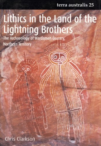 Lithics In The Land Of The Lightning Brothers The Archaeology Of Wardaman Country Northern Territory Terra Australis 25 Chris Clarkson