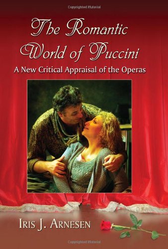 The Romantic World Of Puccini A New Critical Appraisal Of The Operas Iris J Arnesen