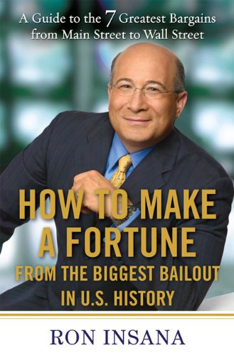 How To Make A Fortune From The Biggest Bailout In Us History A Guide To The 7 Greatest Bargains From Main Street To Wall Street Ron Insana