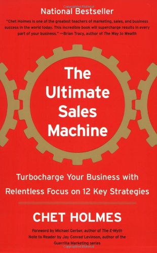 The Ultimate Sales Machine Turbocharge Your Business With Relentless Focus On 12 Key Strategies Chet Holmes