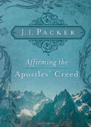 Affirming The Apostles Creed J I Packer