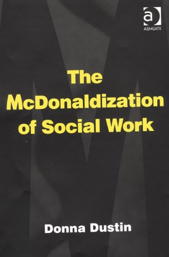 The Mcdonaldization Of Social Work Donna Dustin