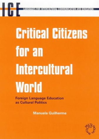 Critical Citizens For An Intercultural World Foreign Language Education As Cultural Politics Languages For Intercultural Communication And Education 3 Manuela Guilherme