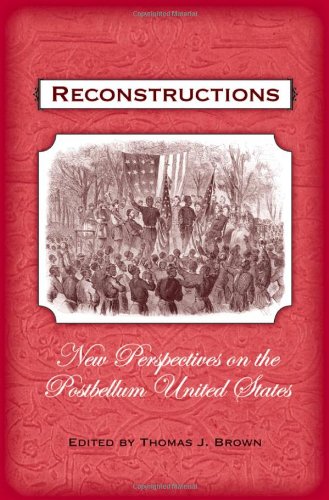 Reconstructions New Perspectives On The Postbellum United States Thomas J Brown