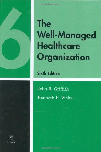 The Wellmanaged Healthcare Organization 6th Edition 6th John R Griffith