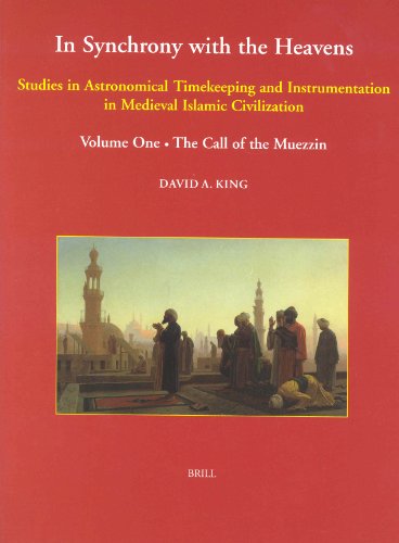 In Synchrony With The Heavens Studies In Astronomical Timekeeping And Instrumentation In Medieval Islamic Civilization Studies Iix Vol 1 The Call Of The Muezzin David A King
