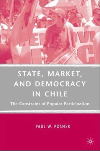 State Market And Democracy In Chile The Constraint Of Popular Participation Paul W Posner