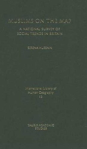 Muslims On The Map A National Survey Of Social Trends In Britain International Library Of Human Geography Serena Hussain
