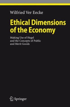 Ethical Dimensions Of The Economy Making Use Of Hegel And The Concepts Of Public And Merit Goods 1st Edition Prof Wilfried Ver Eecke Auth