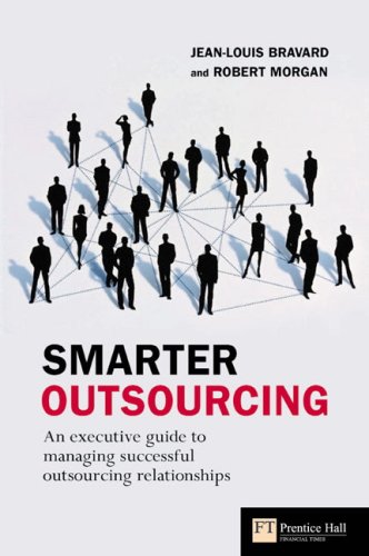 Smarter Outsourcing An Executive Guide To Understanding Planning And Exploiting Successful Outsourcing Relationships 1st Edition Jeanlouis Bravard