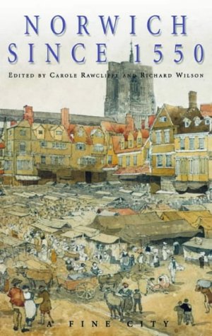 Norwich Since 1550 Carole Rawcliffe Richard Wilson