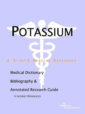 Potassium A Medical Dictionary Bibliography And Annotated Research Guide To Internet References Icon Health Publications