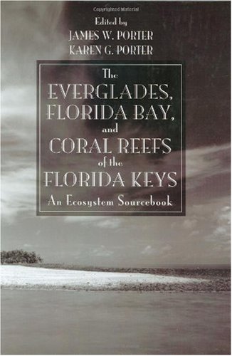 The Everglades Florida Bay And Coral Reefs Of The Florida Keys An Ecosystem Sourcebook 1st Edition James W Porter