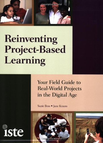 Reinventing Projectbased Learning Your Field Guide To Realworld Projects In The Digital Age Suzie Boss