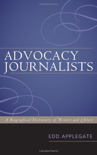 Advocacy Journalists A Biographical Dictionary Of Writers And Editors Edd Applegate