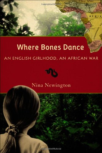 Where Bones Dance An English Girlhood An African War 1st Edition Nina Newington