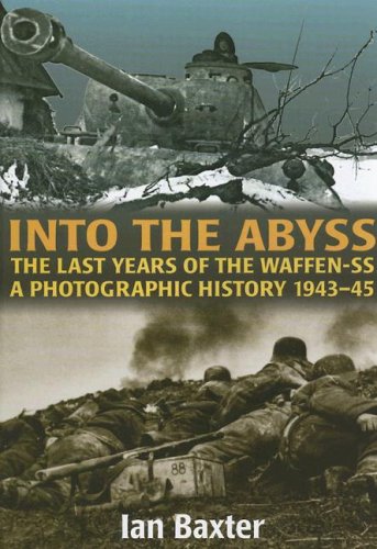 Into The Abyss The Last Years Of The Waffen Ss A Photographic History 194345 Ian Baxter