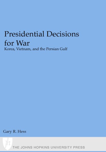 Presidential Decisions For War Korea Vietnam And The Persian Gulf The American Moment Gary R Hess