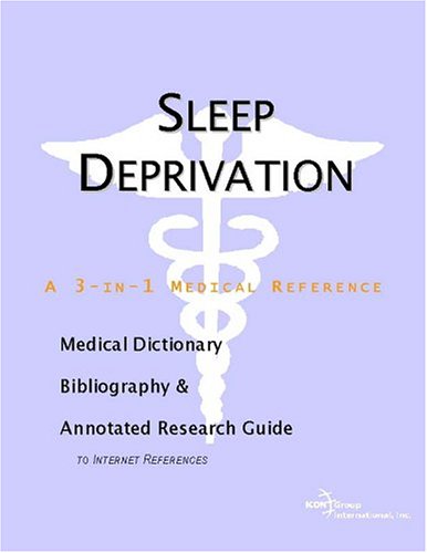 Sleep Deprivation A Medical Dictionary Bibliography And Annotated Research Guide To Internet References Icon Health Publications