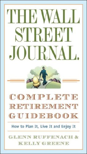 The Wall Street Journal Complete Retirement Guidebook How To Plan It Live It And Enjoy It Glenn Ruffenach