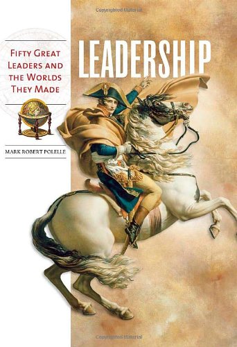 Leadership Fifty Great Leaders And The Worlds They Made Mark Robert Polelle