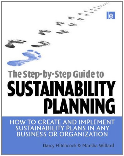 Stepbystep Guide To Sustainability Planning How To Create And Implement Sustainability Plans In Any Business Or Organization Darcy Hitchcock