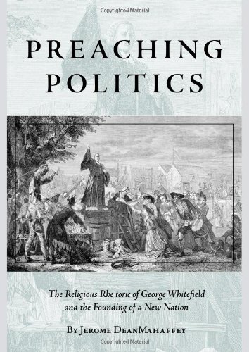 Preaching Politics The Religious Rhetoric Of George Whitefield And The Founding Of A New Nation Studies In Rhetoric And Religion Jerome Dean Mahaffey