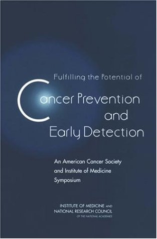 Fulfilling The Potential Of Cancer Prevention And Early Detection An American Cancer Society And Institute Of Medicine Symposium National Research Council