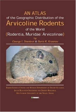 Atlas Of The Geographic Distribution Of The Arvicoline Rodents Of The World Rodentia Muridae Arvicoline Pensoft Series Faunistica 1st Edition Georgy I Shenbrot