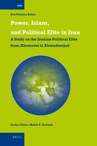 Power Islam And Political Elite In Iran A Study On The Iranian Political Elite From Khomeini To Ahmadinejad Eva Patricia Rakel