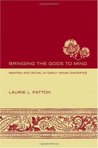 Bringing The Gods To Mind Mantra And Ritual In Early Indian Sacrifice 1st Edition Laurie L Patton