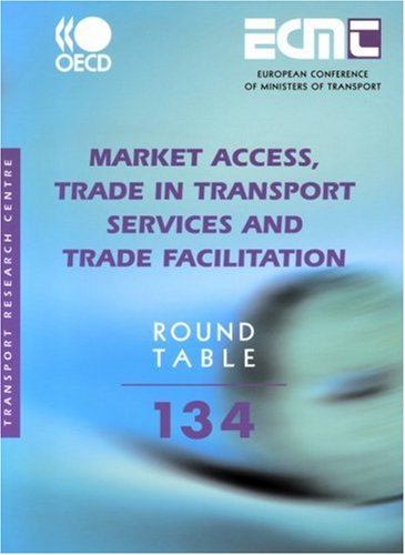 Ecmt Round Tables No 134 Market Access Trade In Transport Services And Trade Facilitation Ecmt Round Table European Conference Of Ministers Of Transport