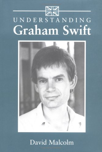 Understanding Graham Swift Understanding Contemporary British Literature David Malcolm