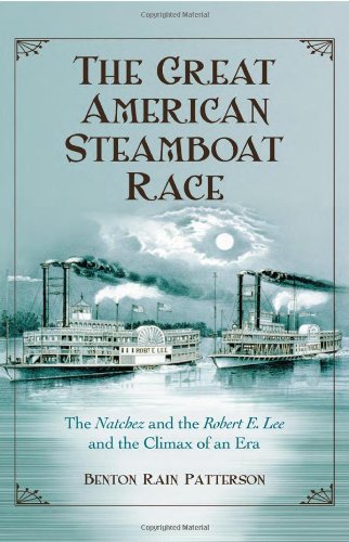The Great American Steamboat Race The Natchez And The Robert E Lee And The Climax Of An Era Benton Rain Patterson