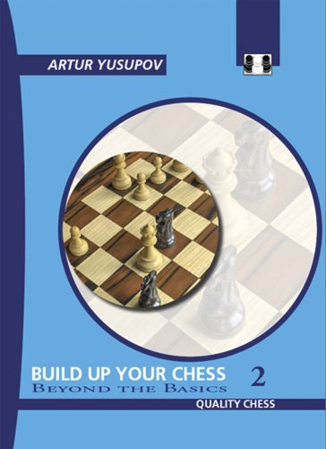 Build Up Your Chess With Artur Yusupov Volume 2 Beyond The Basics Artur Yusupov